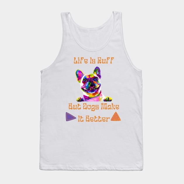 Life Is Ruff But Dogs Make It Better Tank Top by ArtfulStudio